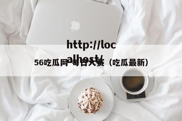 56吃瓜网-每日大赛（吃瓜最新）